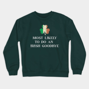 Most Likely To Do An Irish Goodbye St Patrick's Day Crewneck Sweatshirt