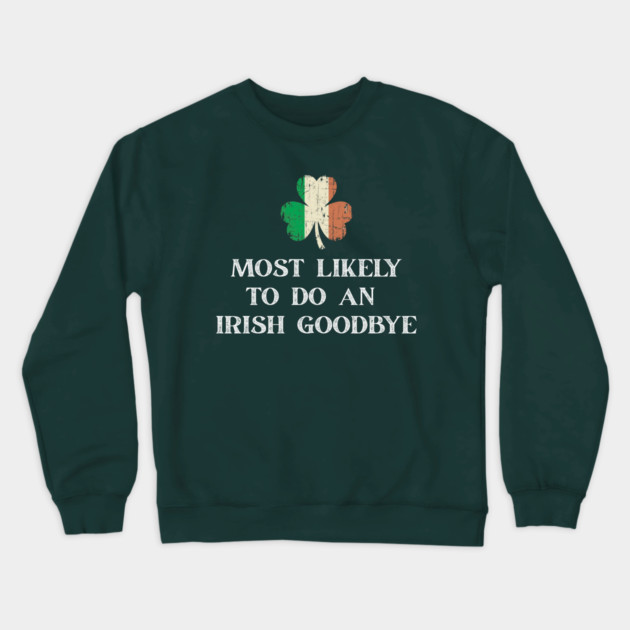 Most Likely To Do An Irish Goodbye St Patrick's Day Crewneck Sweatshirt by Creatifly Graphic Tees