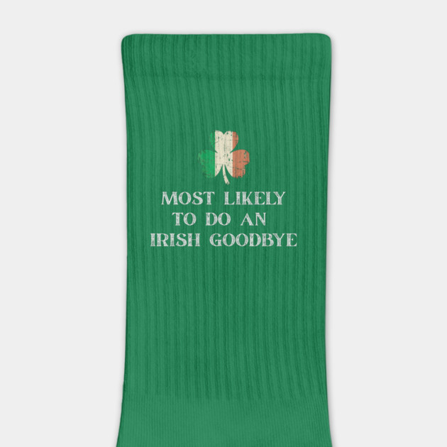 Most Likely To Do An Irish Goodbye St Patrick's Day by Creatifly Graphic Tees