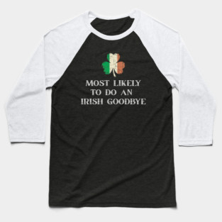 Most Likely To Do An Irish Goodbye St Patrick's Day Baseball T-Shirt