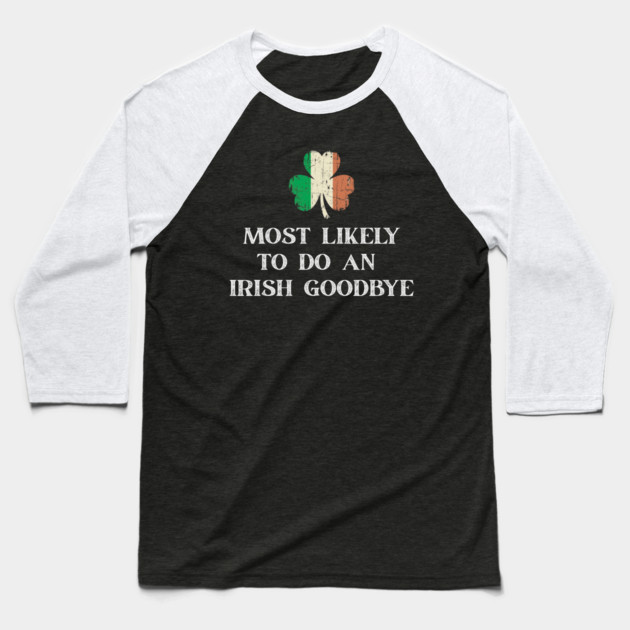 Most Likely To Do An Irish Goodbye St Patrick's Day Baseball T-Shirt by Creatifly Graphic Tees