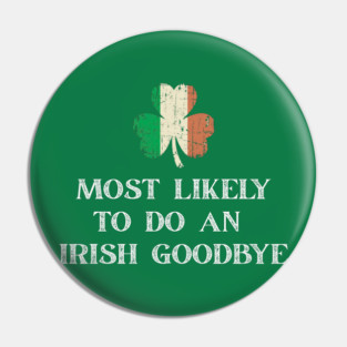 Most Likely To Do An Irish Goodbye St Patrick's Day Pin