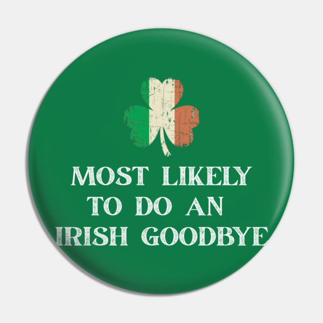 Most Likely To Do An Irish Goodbye St Patrick's Day Pin by Creatifly Graphic Tees