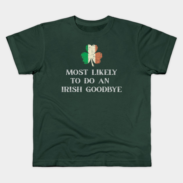 Most Likely To Do An Irish Goodbye St Patrick's Day Kids T-Shirt by Creatifly Graphic Tees