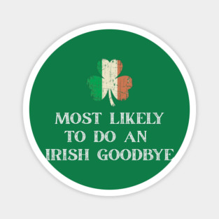 Most Likely To Do An Irish Goodbye St Patrick's Day Magnet