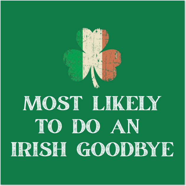 Most Likely To Do An Irish Goodbye St Patrick's Day Wall Art by Creatifly Graphic Tees