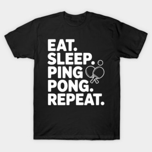 Eat. Sleep. Ping Pong. Repeat. T-Shirt