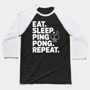 Eat. Sleep. Ping Pong. Repeat. Baseball T-Shirt