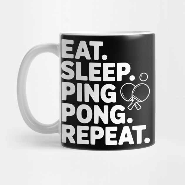 Eat. Sleep. Ping Pong. Repeat. by Frank Ring
