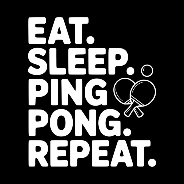 Eat. Sleep. Ping Pong. Repeat. by Frank Ring