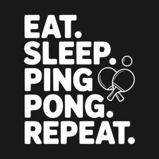 Eat. Sleep. Ping Pong. Repeat. T-Shirt