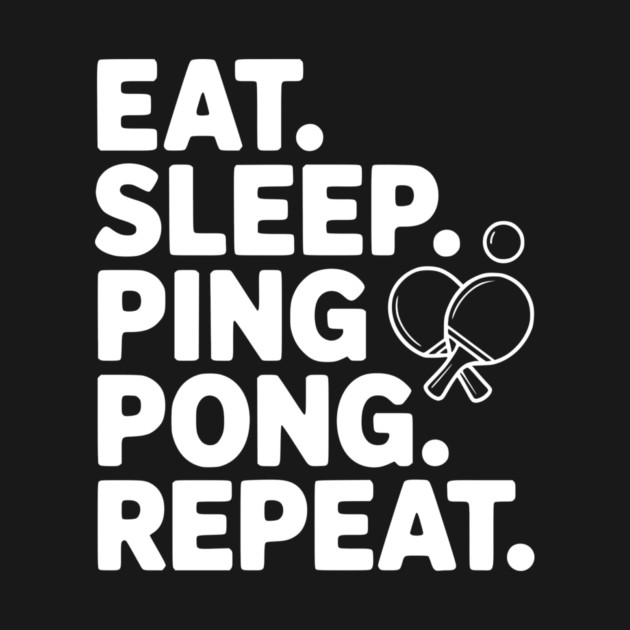 Eat. Sleep. Ping Pong. Repeat. by Frank Ring
