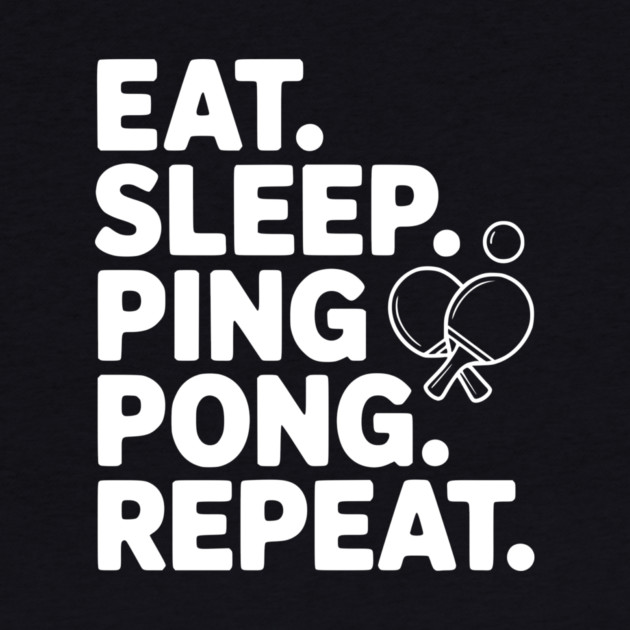 Eat. Sleep. Ping Pong. Repeat. by Frank Ring