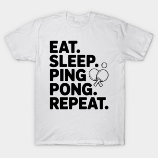 Eat. Sleep. Ping Pong. Repeat. T-Shirt