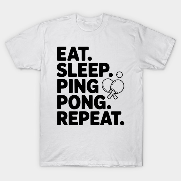 Eat. Sleep. Ping Pong. Repeat. T-Shirt by Frank Ring