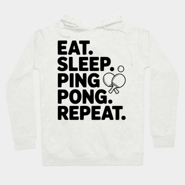 Eat. Sleep. Ping Pong. Repeat. Hoodie by Frank Ring