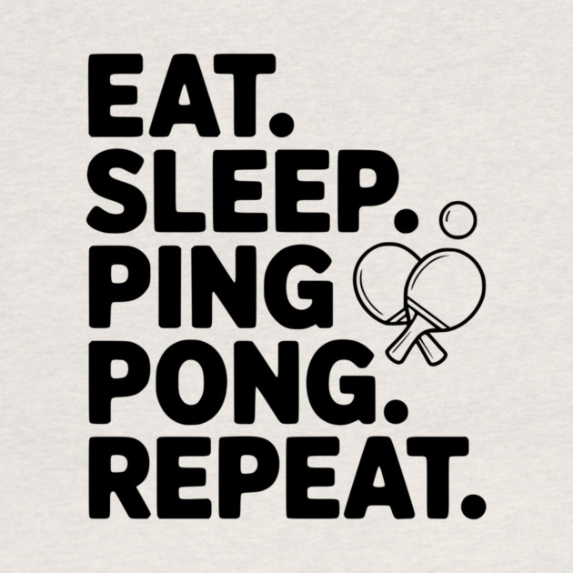 Eat. Sleep. Ping Pong. Repeat. by Frank Ring