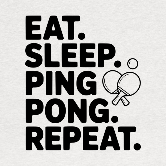 Eat. Sleep. Ping Pong. Repeat. by Frank Ring
