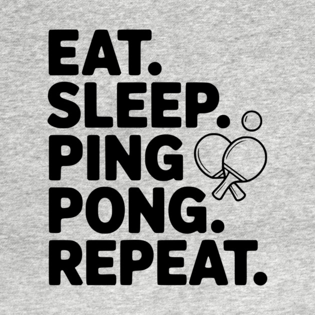 Eat. Sleep. Ping Pong. Repeat. by Frank Ring
