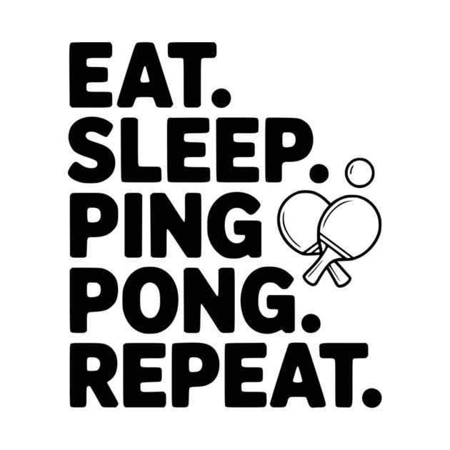 Eat. Sleep. Ping Pong. Repeat. by Frank Ring