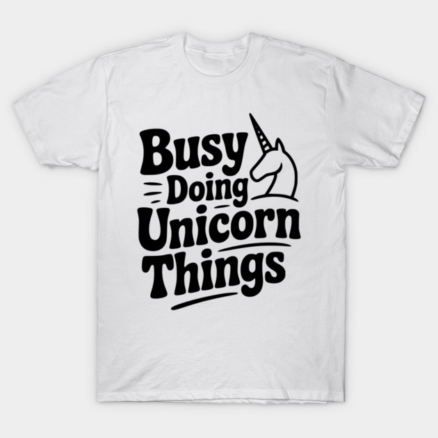 Busy Doing Unicorn Things T-Shirt by Frank Ring