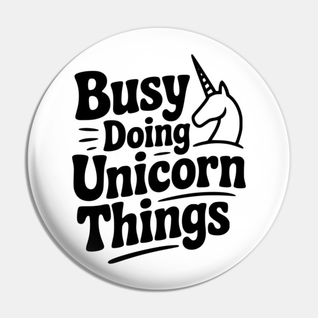 Busy Doing Unicorn Things Pin by Frank Ring