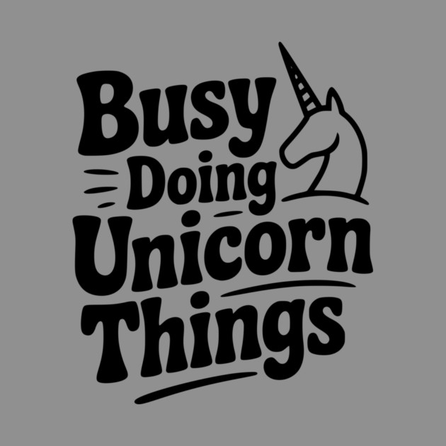 Busy Doing Unicorn Things by Frank Ring