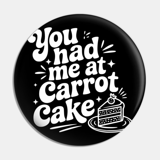 You Had Me at Carrot Cake Pin by Frank Ring
