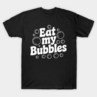 Eat My Bubbles T-Shirt