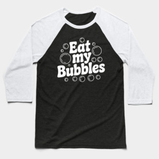 Eat My Bubbles Baseball T-Shirt