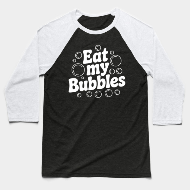 Eat My Bubbles Baseball T-Shirt by Frank Ring