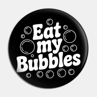 Eat My Bubbles Pin