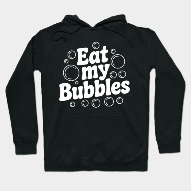Eat My Bubbles Hoodie by Frank Ring