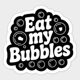 Eat My Bubbles Sticker