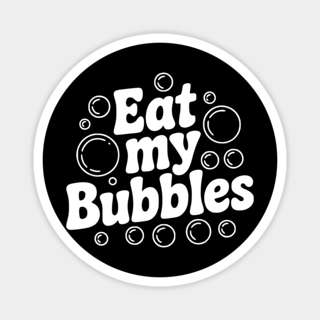 Eat My Bubbles Magnet by Frank Ring