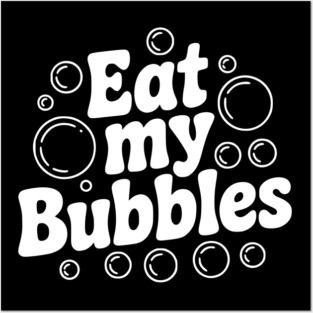Eat My Bubbles Posters and Art