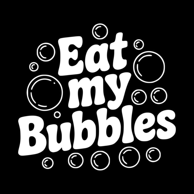 Eat My Bubbles by Frank Ring