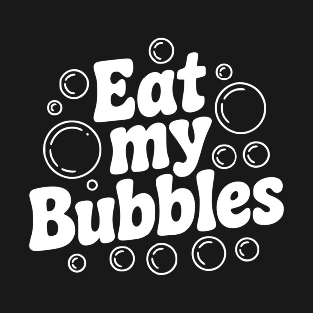 Eat My Bubbles by Frank Ring
