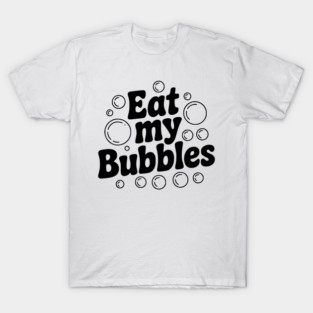 Eat My Bubbles T-Shirt