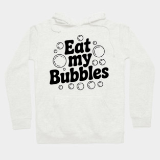Eat My Bubbles Hoodie