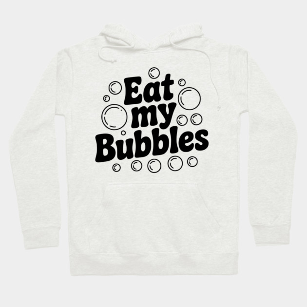 Eat My Bubbles Hoodie by Frank Ring