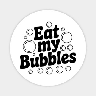 Eat My Bubbles Magnet