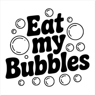 Eat My Bubbles Posters and Art