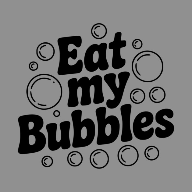 Eat My Bubbles by Frank Ring