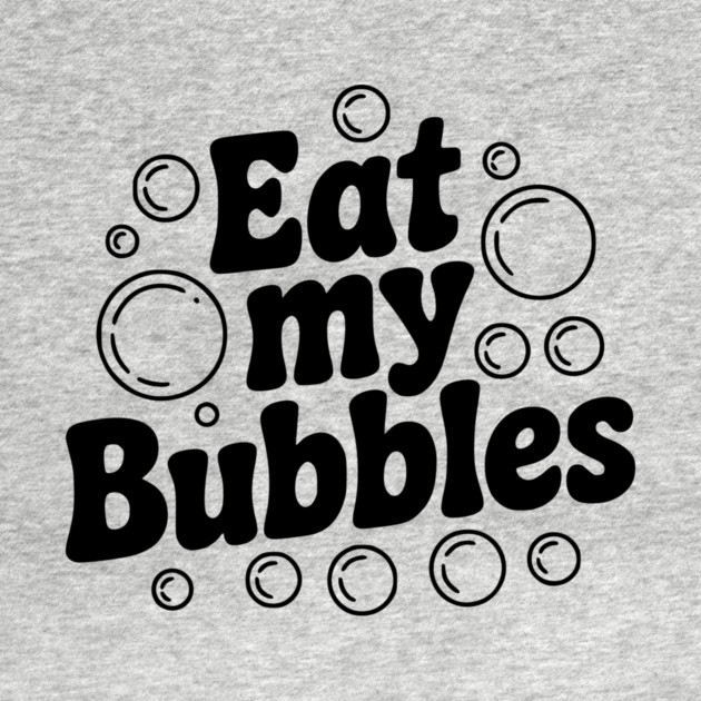 Eat My Bubbles by Frank Ring
