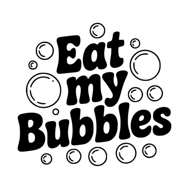 Eat My Bubbles by Frank Ring