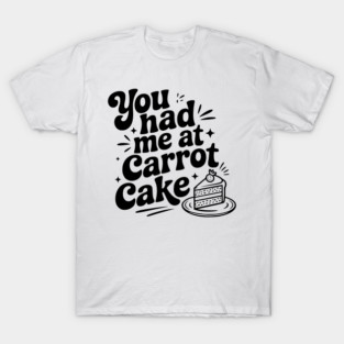 You Had Me at Carrot Cake T-Shirt