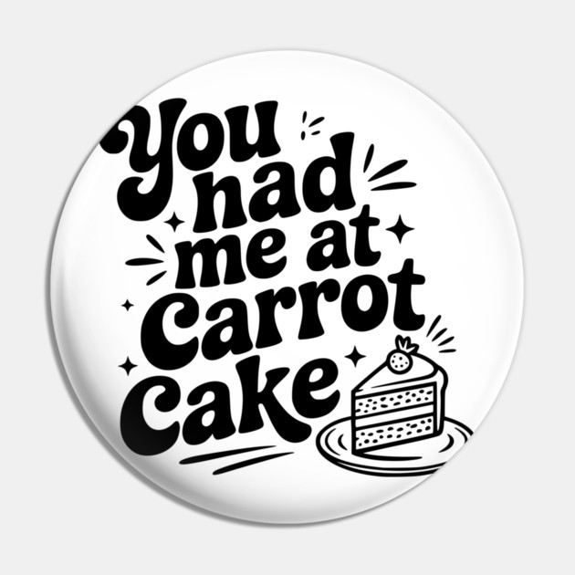 You Had Me at Carrot Cake Pin by Frank Ring