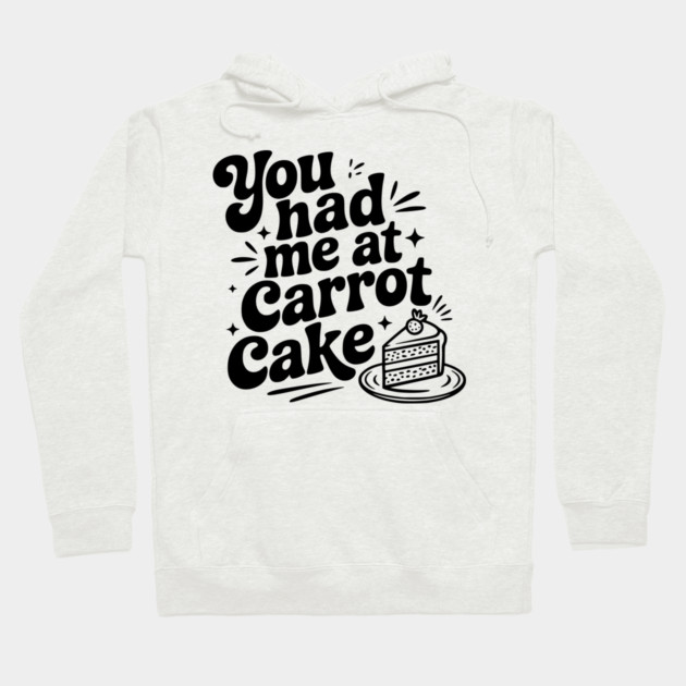 You Had Me at Carrot Cake Hoodie by Frank Ring