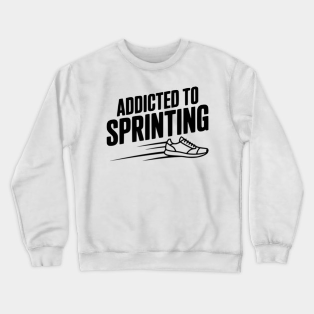 Addicted to Sprinting Crewneck Sweatshirt by Frank Ring